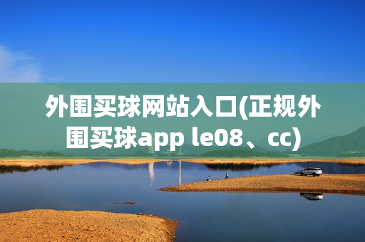 外围买球网站入口(正规外围买球app le08、cc)