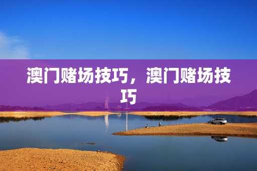 澳门赌场技巧，澳门赌场技巧