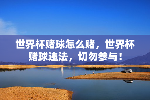 世界杯赌球怎么赌，世界杯赌球违法，切勿参与！