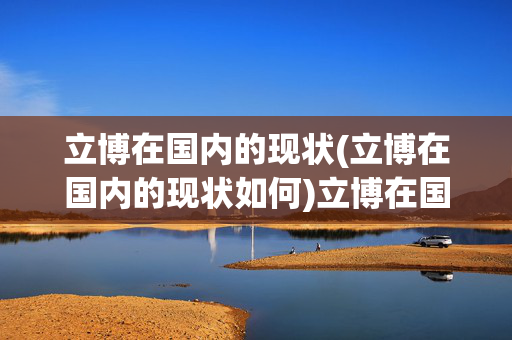 立博在国内的现状(立博在国内的现状如何)立博在国内的现状