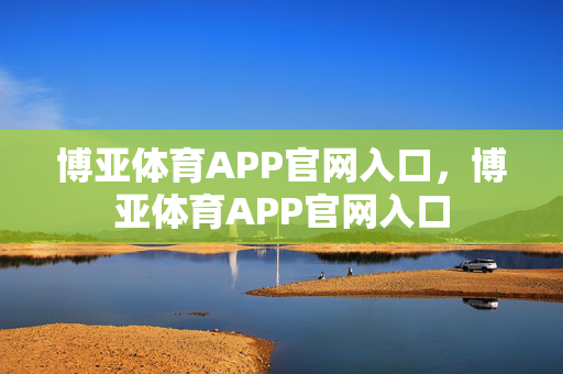 博亚体育APP官网入口，博亚体育APP官网入口