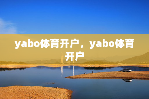 yabo体育开户，yabo体育开户