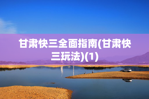 甘肃快三全面指南(甘肃快三玩法)(1)