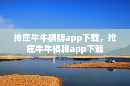 抢庄牛牛棋牌app下载，抢庄牛牛棋牌app下载