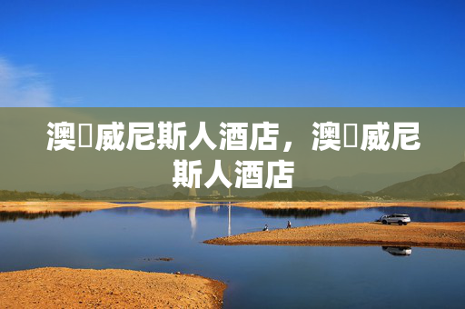 澳門威尼斯人酒店，澳門威尼斯人酒店