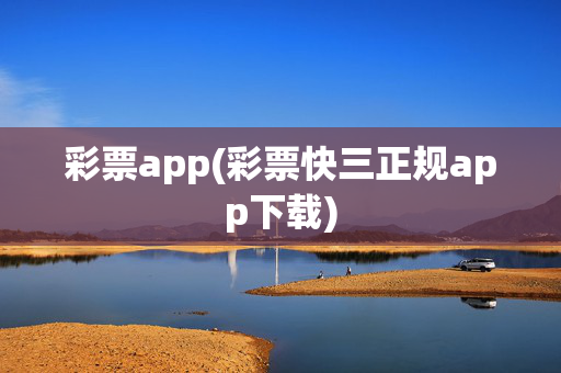彩票app(彩票快三正规app下载)