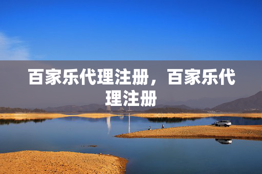 百家乐代理注册，百家乐代理注册