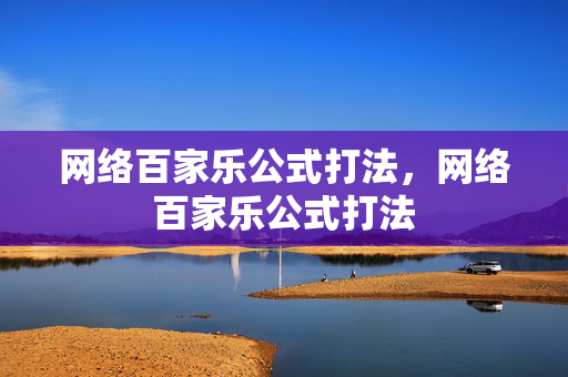 网络百家乐公式打法，网络百家乐公式打法