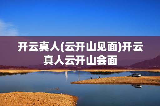 开云真人(云开山见面)开云真人云开山会面