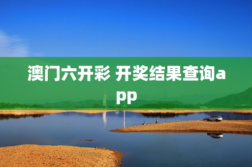 澳门六开彩 开奖结果查询app