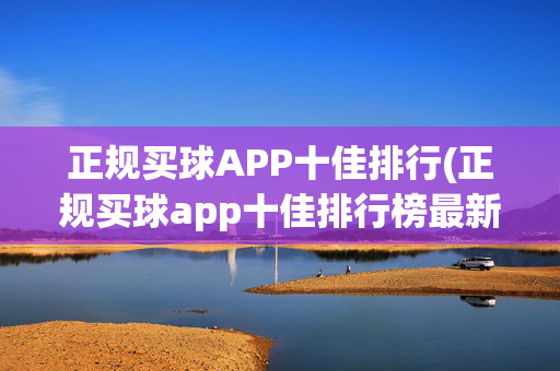 正规买球APP十佳排行(正规买球app十佳排行榜最新)