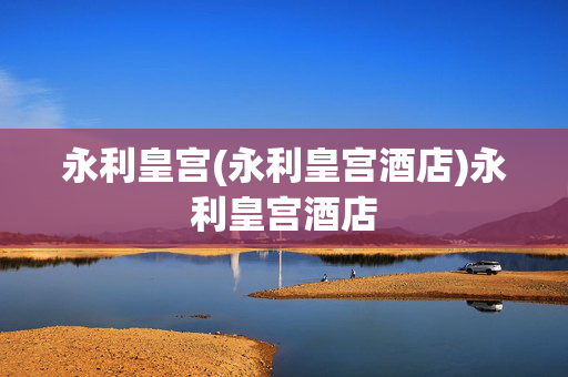 永利皇宫(永利皇宫酒店)永利皇宫酒店
