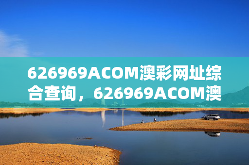 626969ACOM澳彩网址综合查询，626969ACOM澳彩网址综合查询