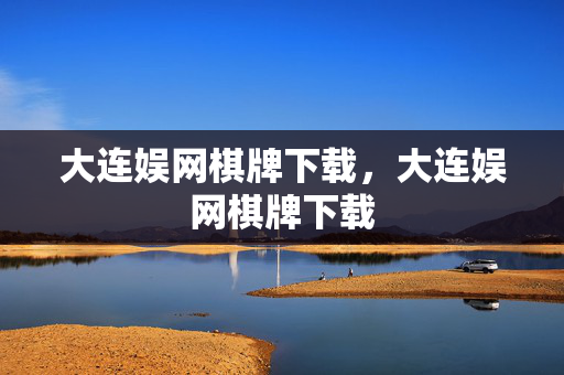 大连娱网棋牌下载，大连娱网棋牌下载