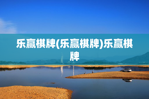 乐赢棋牌(乐赢棋牌)乐赢棋牌