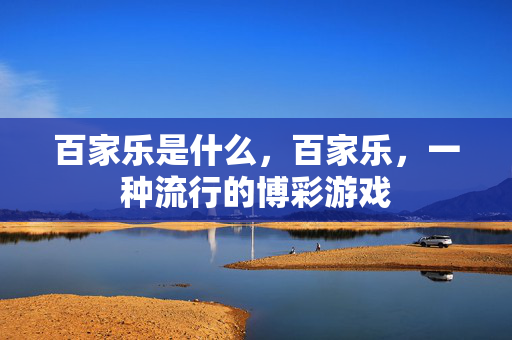 百家乐是什么，百家乐，一种流行的博彩游戏