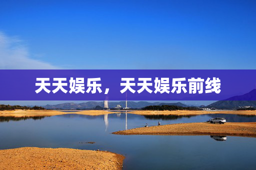 天天娱乐，天天娱乐前线