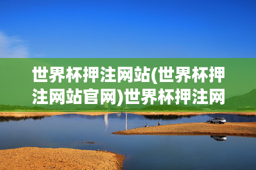 世界杯押注网站(世界杯押注网站官网)世界杯押注网站官网