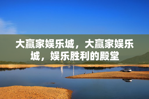 大赢家娱乐城，大赢家娱乐城，娱乐胜利的殿堂