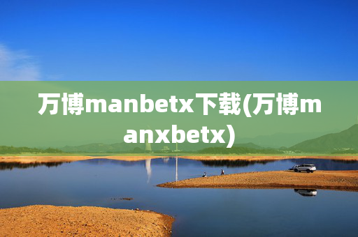 万博manbetx下载(万博manxbetx)