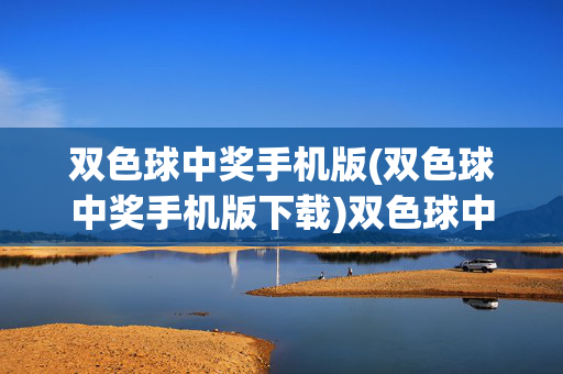 双色球中奖手机版(双色球中奖手机版下载)双色球中奖手机版下载