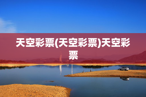 天空彩票(天空彩票)天空彩票