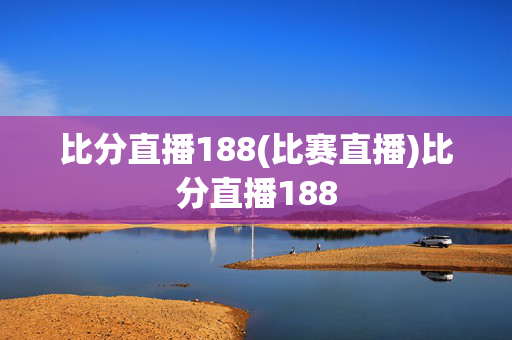 比分直播188(比赛直播)比分直播188