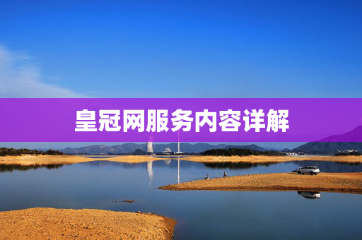 皇冠网服务内容详解