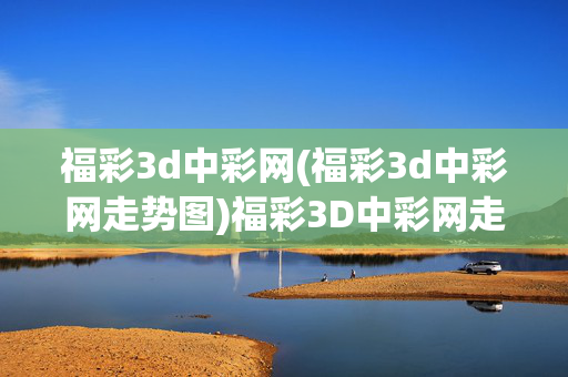 福彩3d中彩网(福彩3d中彩网走势图)福彩3D中彩网走势图