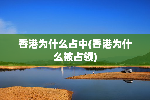 香港为什么占中(香港为什么被占领)