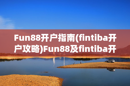 Fun88开户指南(fintiba开户攻略)Fun88及fintiba开户指南