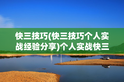 快三技巧(快三技巧个人实战经验分享)个人实战快三技巧分享