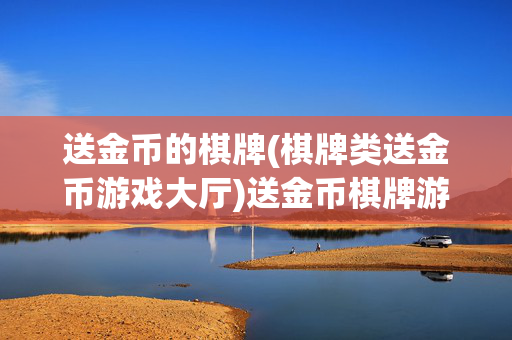 送金币的棋牌(棋牌类送金币游戏大厅)送金币棋牌游戏大厅