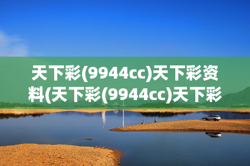 天下彩(9944cc)天下彩资料(天下彩(9944cc)天下彩资料大全)