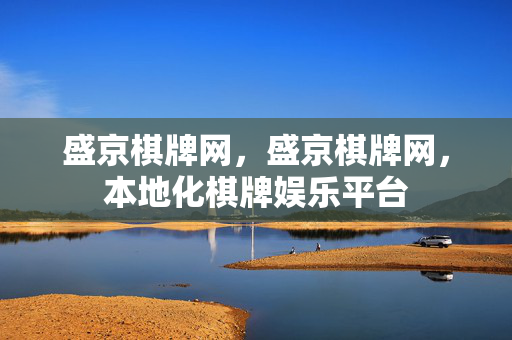 盛京棋牌网，盛京棋牌网，本地化棋牌娱乐平台