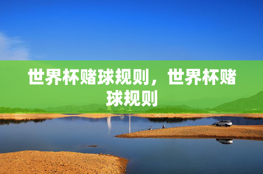 世界杯赌球规则，世界杯赌球规则