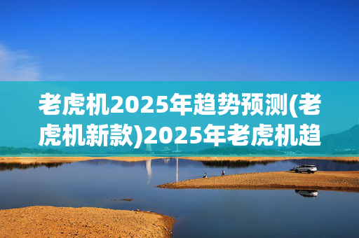 老虎机2025年趋势预测(老虎机新款)2025年老虎机趋势预测，新款创新与市场展望