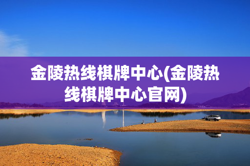 金陵热线棋牌中心(金陵热线棋牌中心官网)