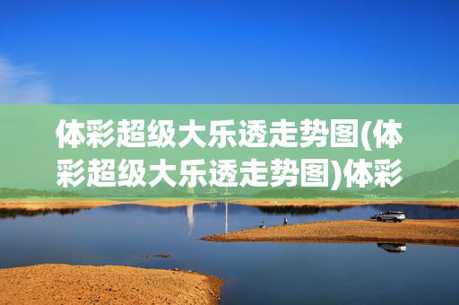 体彩超级大乐透走势图(体彩超级大乐透走势图)体彩超级大乐透走势图
