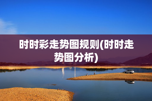 时时彩走势图规则(时时走势图分析)