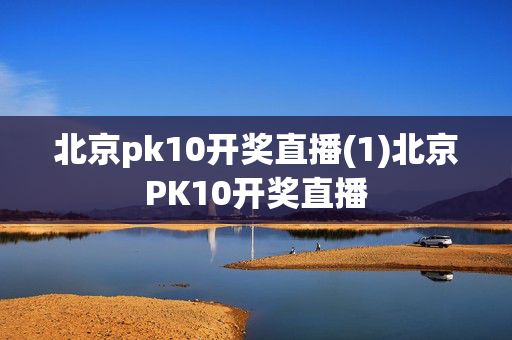 北京pk10开奖直播(1)北京PK10开奖直播