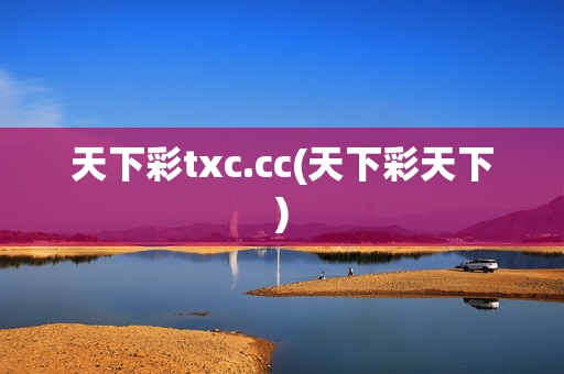 天下彩txc.cc(天下彩天下)