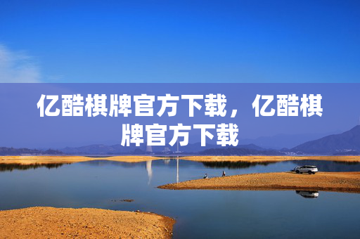 亿酷棋牌官方下载，亿酷棋牌官方下载