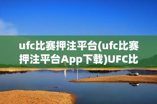 ufc比赛押注平台(ufc比赛押注平台App下载)UFC比赛押注平台App下载