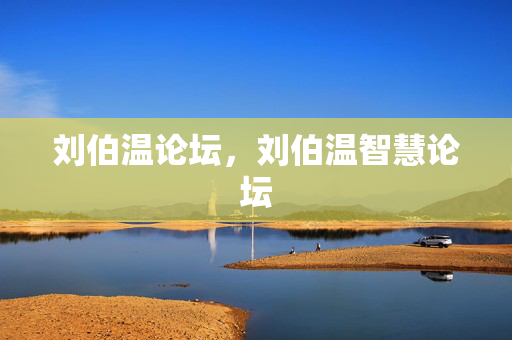 刘伯温论坛，刘伯温智慧论坛