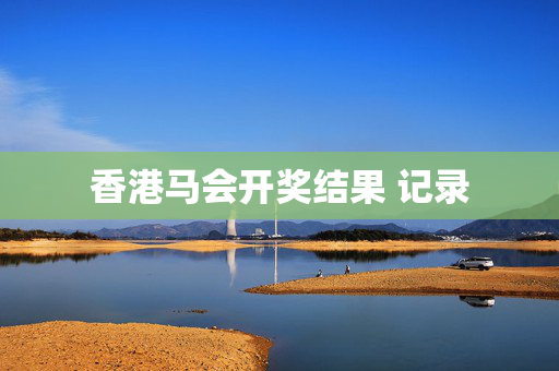 香港马会开奖结果 记录