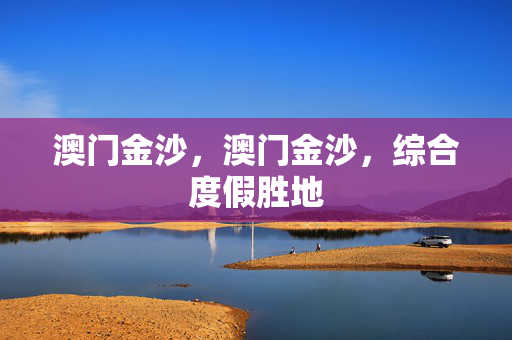 澳门金沙，澳门金沙，综合度假胜地