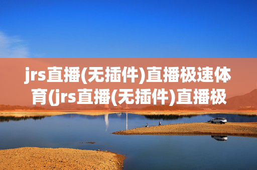 jrs直播(无插件)直播极速体育(jrs直播(无插件)直播极速体育)jrs无插件直播极速体育