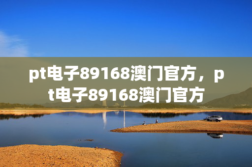 pt电子89168澳门官方，pt电子89168澳门官方