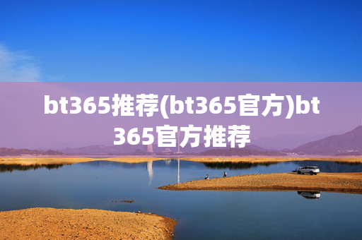 bt365推荐(bt365官方)bt365官方推荐